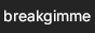 breakgimme