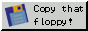 Copy that floppy